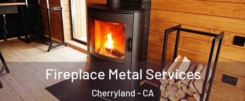  Fireplace Metal Services Cherryland - CA