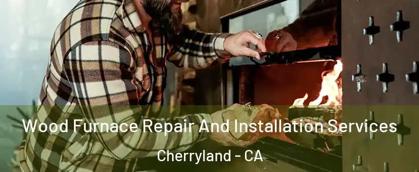  Wood Furnace Repair And Installation Services Cherryland - CA